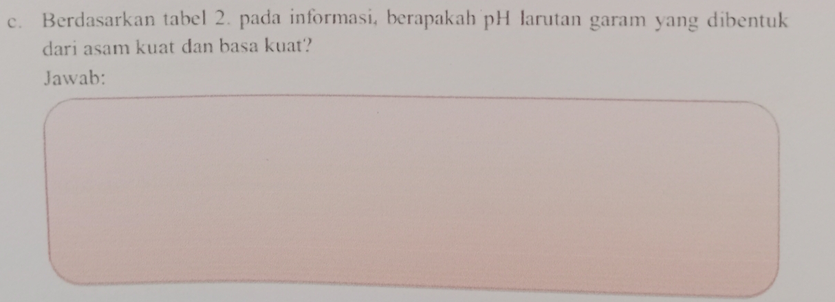 Berdasarkan tabel 2. pada informasi, berapakah pH larutan garam yang dibentuk 
dari asam kuat dan basa kuat? 
Jawab: