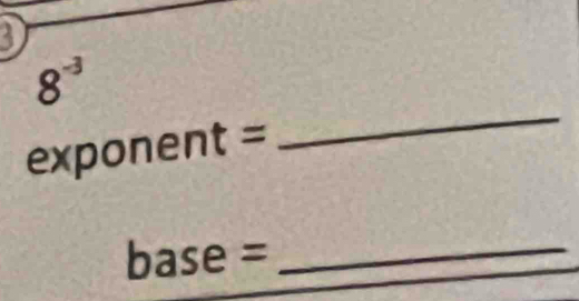 8^(-3)
exponent =
_
base = _