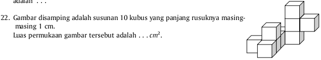 acraran . . . 
22. Gambar disamping adalah susunan 10 kubus yang panjang rusuknya masin 
masing 1 cm. 
Luas permukaan gambar tersebut adalah . . . cm^2.