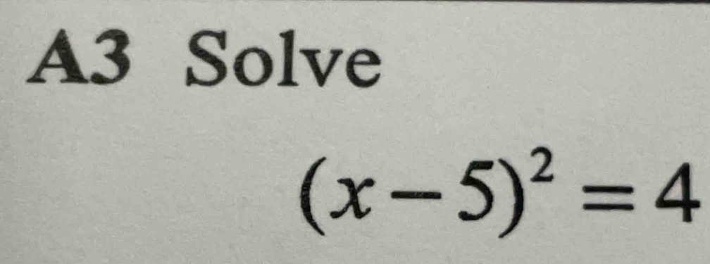 A3 Solve
(x-5)^2=4