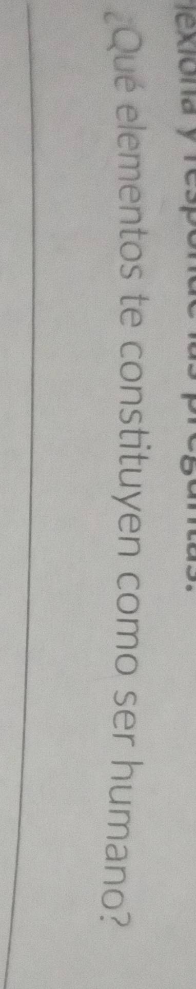 Jexióna y respól 
¿Qué elementos te constituyen como ser humano? 
_