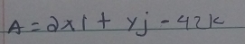 A=2* 1+yj-42k