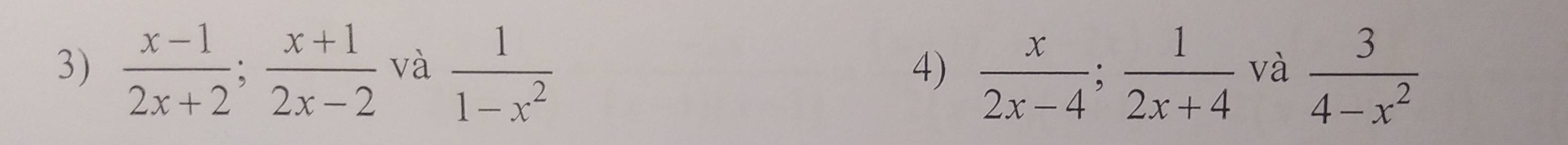  (x-1)/2x+2 ;  (x+1)/2x-2  và  1/1-x^2   x/2x-4 ;  1/2x+4  và  3/4-x^2 
4)