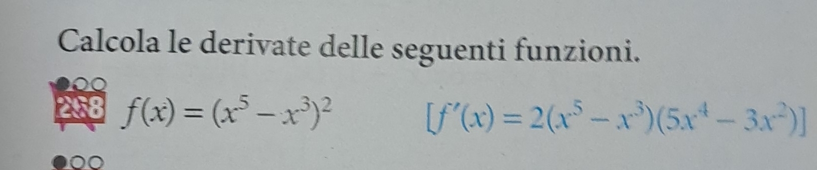 Calcola le derivate delle seguenti funzioni.
f(x)=(x^5-x^3)^2
[f'(x)=2(x^5-x^3)(5x^4-3x^2)]