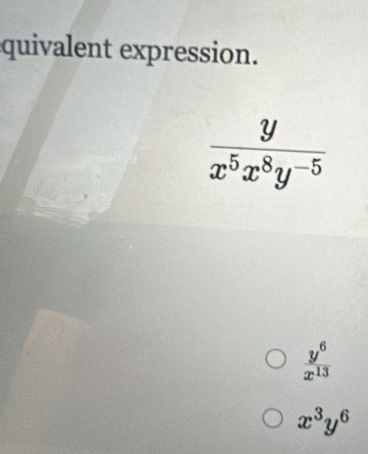 quivalent expression.
 y^6/x^(13) 
x^3y^6