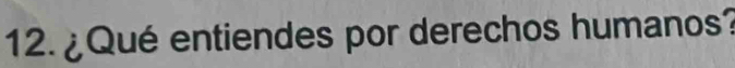 ¿Qué entiendes por derechos humanos?