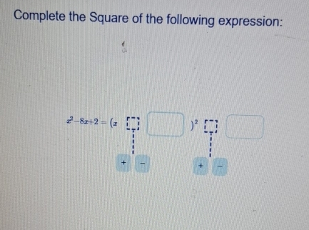 Complete the Square of the following expression:
x^2-8x+2=(x□  1 1endarray )^^2beginarrayr r- 1linen□ 
+ +