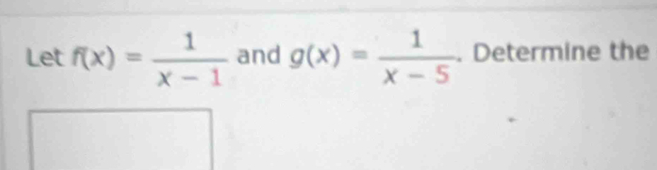 Let f(x)= 1/x-1  and g(x)= 1/x-5 . Determine the