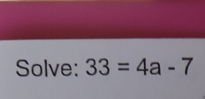 Solve: 33=4a-7