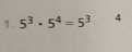 5^3· 5^4=5^3 4