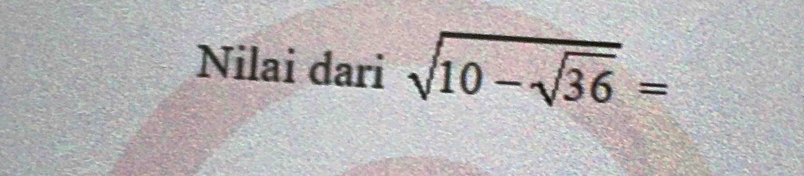 Nilai dari sqrt(10-sqrt 36)=