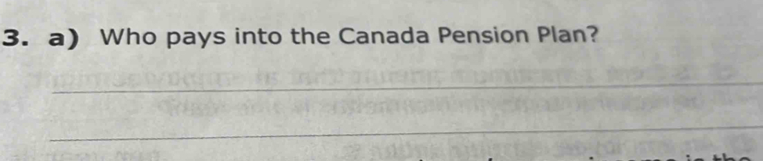 Who pays into the Canada Pension Plan? 
_ 
_