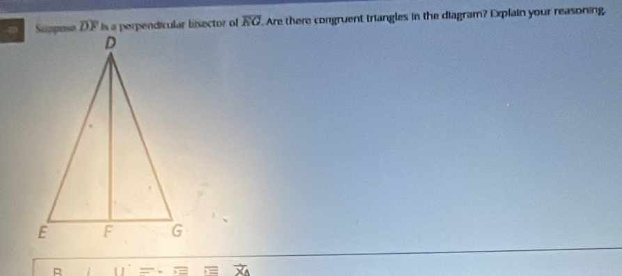 overline DF s a perpendicular bisector of overline EO Are there congruent triangles in the diagram? Explain your reasoning, 
R u=