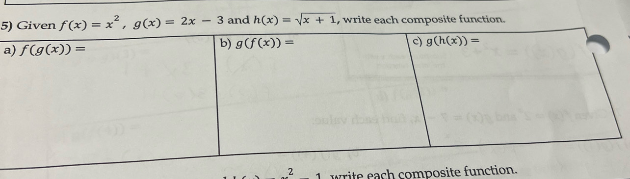 5 f(x)=x^2,g(x)=2x-3 and h(x)=sqrt(x+1) , write each composite function.
a
-∠ write each composite fu