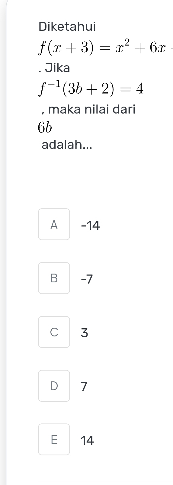 Diketahui
f(x+3)=x^2+6x. Jika
f^(-1)(3b+2)=4
, maka nilai dari
6b
adalah...
A -14
B -7
C 3
D 7
E 14