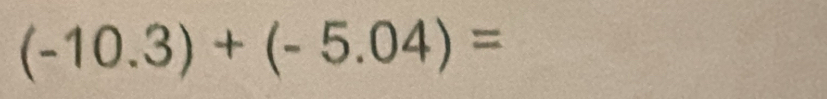 (-10.3)+(-5.04)=