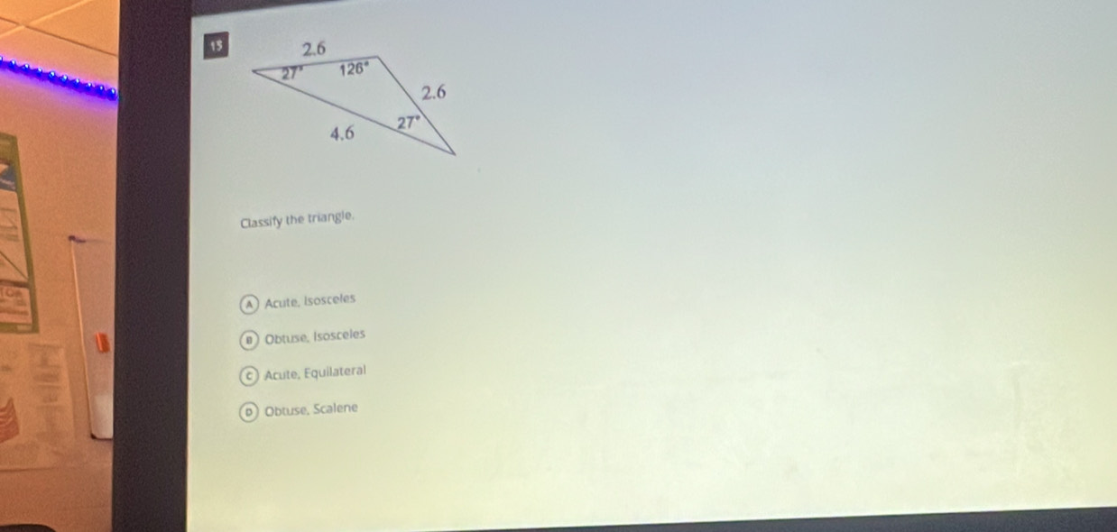 Classify the triangle.
Acute, Isosceles
# Obtuse, Isosceles
Acute, Equilateral
Obtuse, Scalene