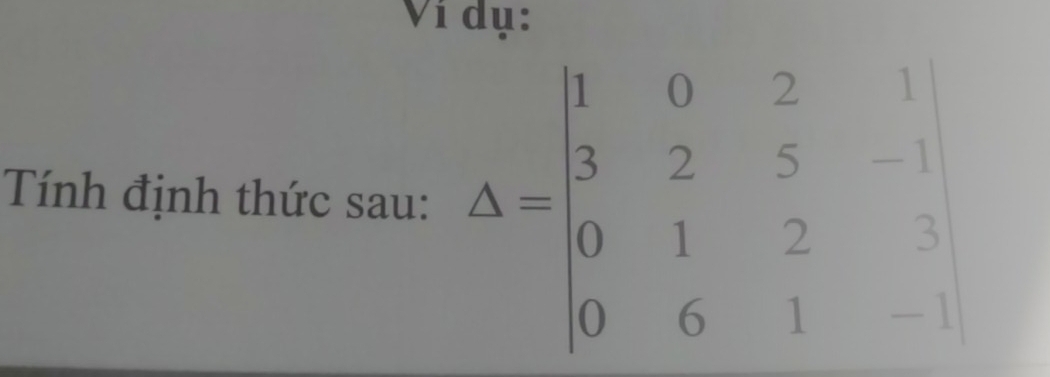 Ví dụ: 
Tính định thức sau: Delta =beginvmatrix 1&0&2&1 3&2&5&-1 0&1&2&3 0&6&1&-1endvmatrix