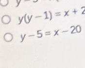 y
y(y-1)=x+2
y-5=x-20