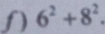 ʃ) 6^2+8^2.