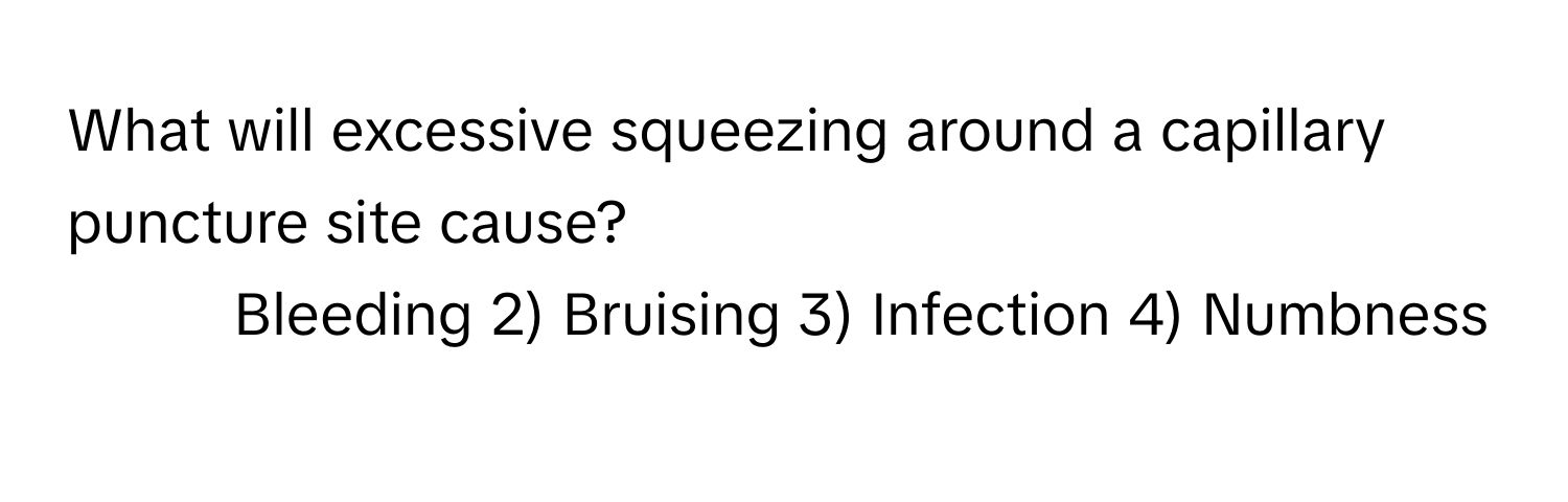 What will excessive squeezing around a capillary puncture site cause?

1) Bleeding 2) Bruising 3) Infection 4) Numbness