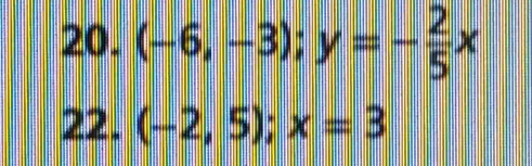 (-6,-3); y=- 2/5 x
22. (-2,5); x=3