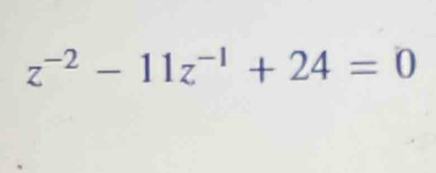 z^(-2)-11z^(-1)+24=0