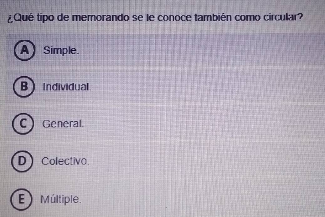 ¿Qué tipo de memorando se le conoce también como circular?
A Simple.
B ) Individual.
C ) 1: General.
D Colectivo.
E )Múltiple.