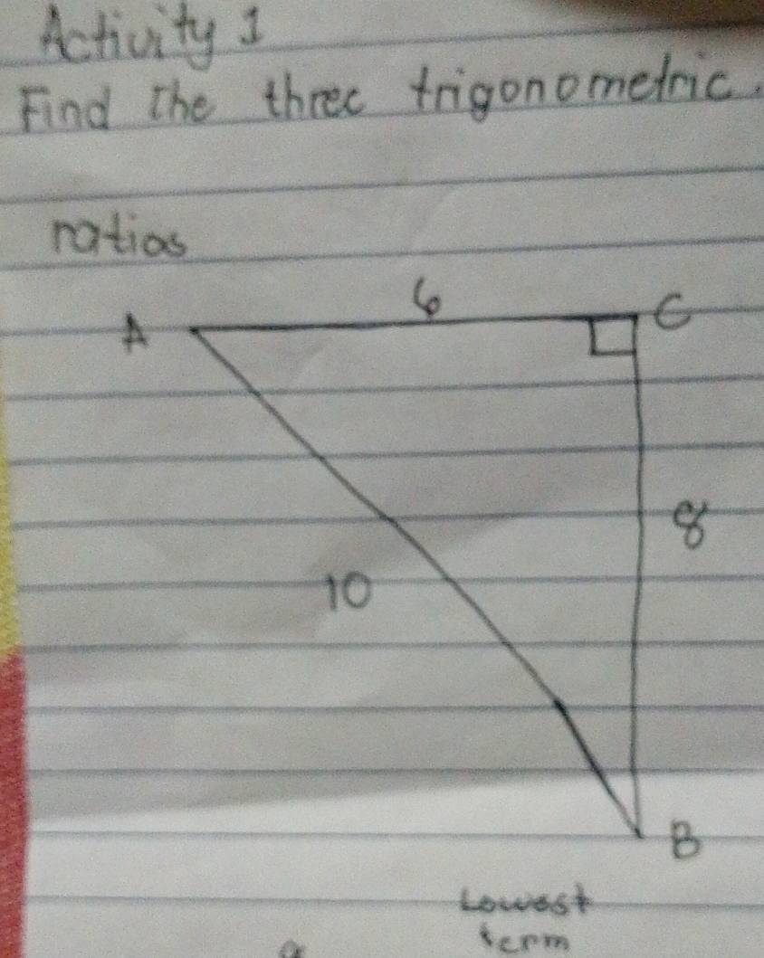 Activity I 
Find the three trigonometric. 
ratios 
term