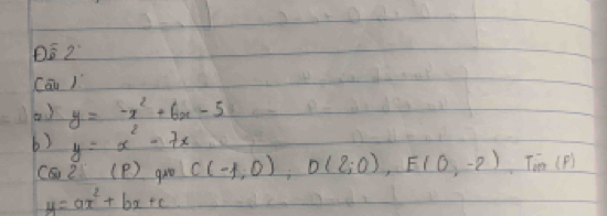 DE2 
(āi ) 
a ) y=-x^2+6x-5
b) y=x^2-7x
CE 2^1(P) goo C(-1,0), D(2,0), E(0,-2). Tin(F)
y=ax^2+bx+c