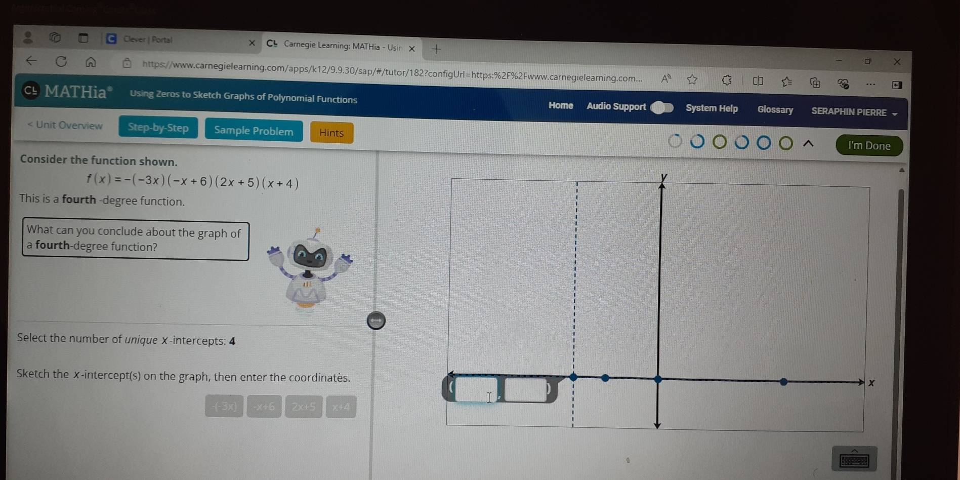 Clever | Portal e Carnegie Learning: MATHia - Usin 
https://www.carnegielearning.com/apps/k12/9.9.30/sap/#/tutor/182?configUrl=https:%2F%2Fwww.carnegielearning.com... 
c MATHia* Using Zeros to Sketch Graphs of Polynomial Functions Home Audio Support System Help Glossary SERAPHIN PIERRE