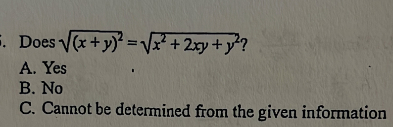 Does sqrt((x+y)^2)=sqrt(x^2+2xy+y^2) ?
A. Yes
B. No
C. Cannot be determined from the given information