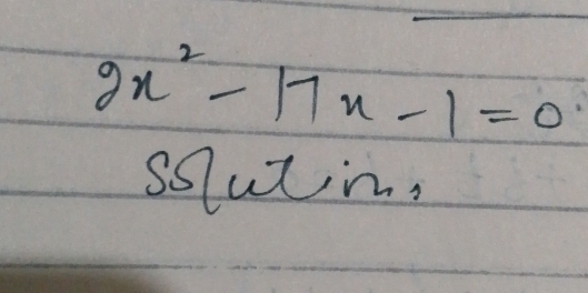 2x^2-17x-1=0
ssluting