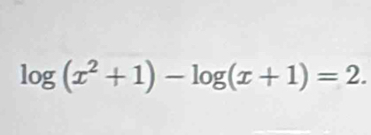 log (x^2+1)-log (x+1)=2.