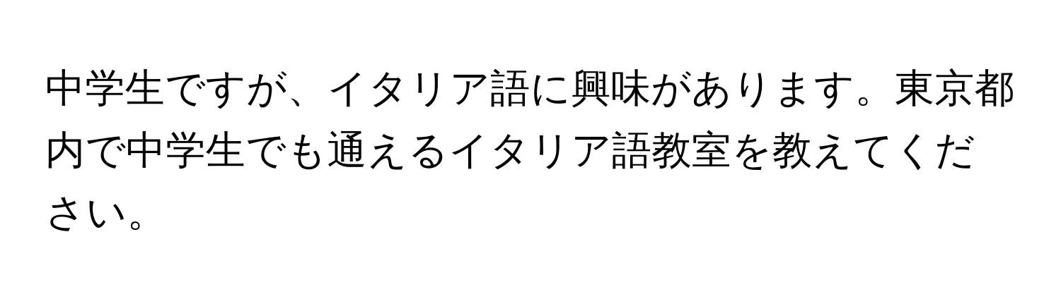 中学生ですが、イタリア語に興味があります。東京都内で中学生でも通えるイタリア語教室を教えてください。