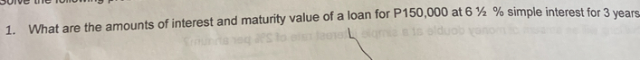 What are the amounts of interest and maturity value of a loan for P150,000 at 6 ½ % simple interest for 3 years