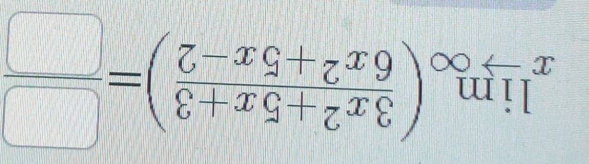 limlimits _xto ∈fty ( (3x^2-5x-3)/6x^2+5x-2 )= □ /□  