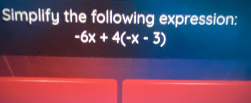 Simplify the following expression:
-6x+4(-x-3)