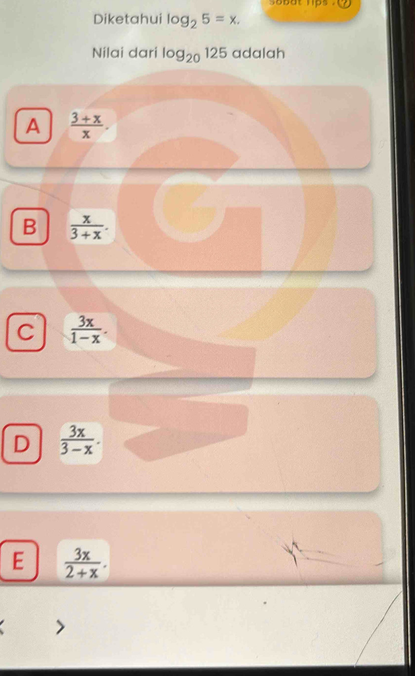 sobat lips .
Diketahui log _25=x. 
Nilai dari log _20125 adalah
A  (3+x)/x .
B  x/3+x .
C  3x/1-x .
D  3x/3-x .
E  3x/2+x .