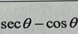 sec θ -cos θ