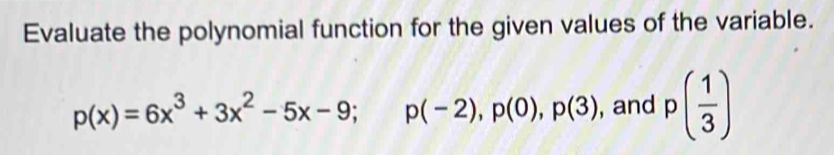 Evaluate the polynomial function for the given values of the variable.
p(x)=6x^3+3x^2-5x-9; p(-2), p(0), p(3) , and p( 1/3 )