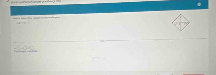 6-5: Properties of special parallelograms 
Fird the values of the vartables for the paratlelogram
∠ 1=5y-5
x=□ , y=□ , z=□
(Typn etagers or decieals )