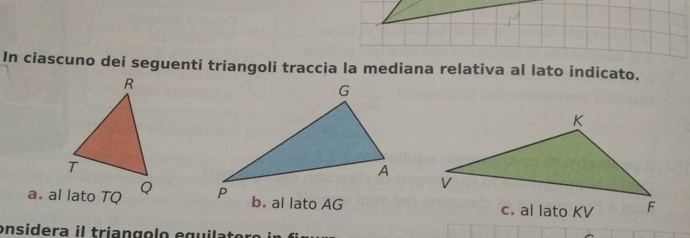 In ciascuno dei seguenti triangoli traccia la mediana relativa al lato indicato. 
b. al lato AG 
onsidera il triango lo equil te