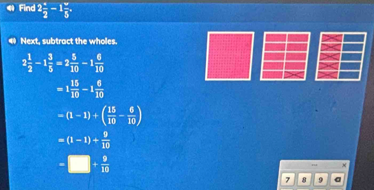 2 4/2 -1 v/5 . 
Next, subtract the wholes.
2 1/2 -1 3/5 =2 5/10 -1 6/10 
=1 15/10 -1 6/10 
=(1-1)+( 15/10 - 6/10 )
=(1-1)+ 9/10 
=□ + 9/10 
×
7 8 9 a