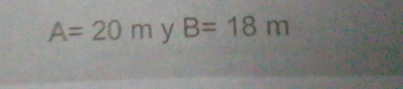 A=20m y B=18m