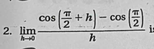 limlimits _hto 0frac cos ( π /2 +h)-cos ( π /2 )h
is