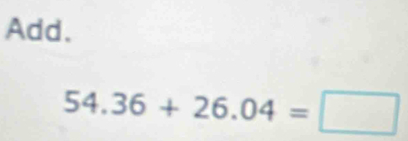 Add.
54.36+26.04=□