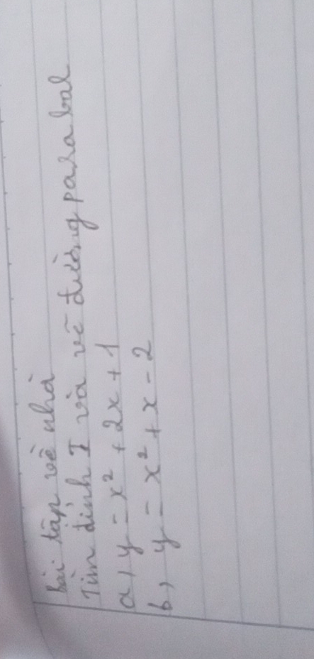 bai hān wè whà
Tim dinh I wa we diing paza bad
a) y=x^2+2x+1
b, y=x^2+x-2