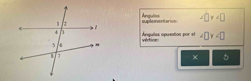 Ángulos 
suplementarios: ∠ □ y∠ □
Ángulos opuestos por el ∠ □ y∠ □
vértice: 
×