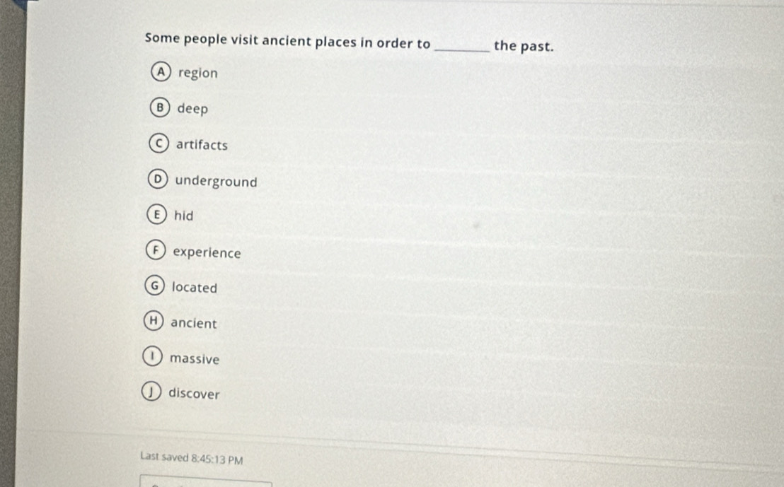 Solved: Some people visit ancient places in order to _the past. A ...